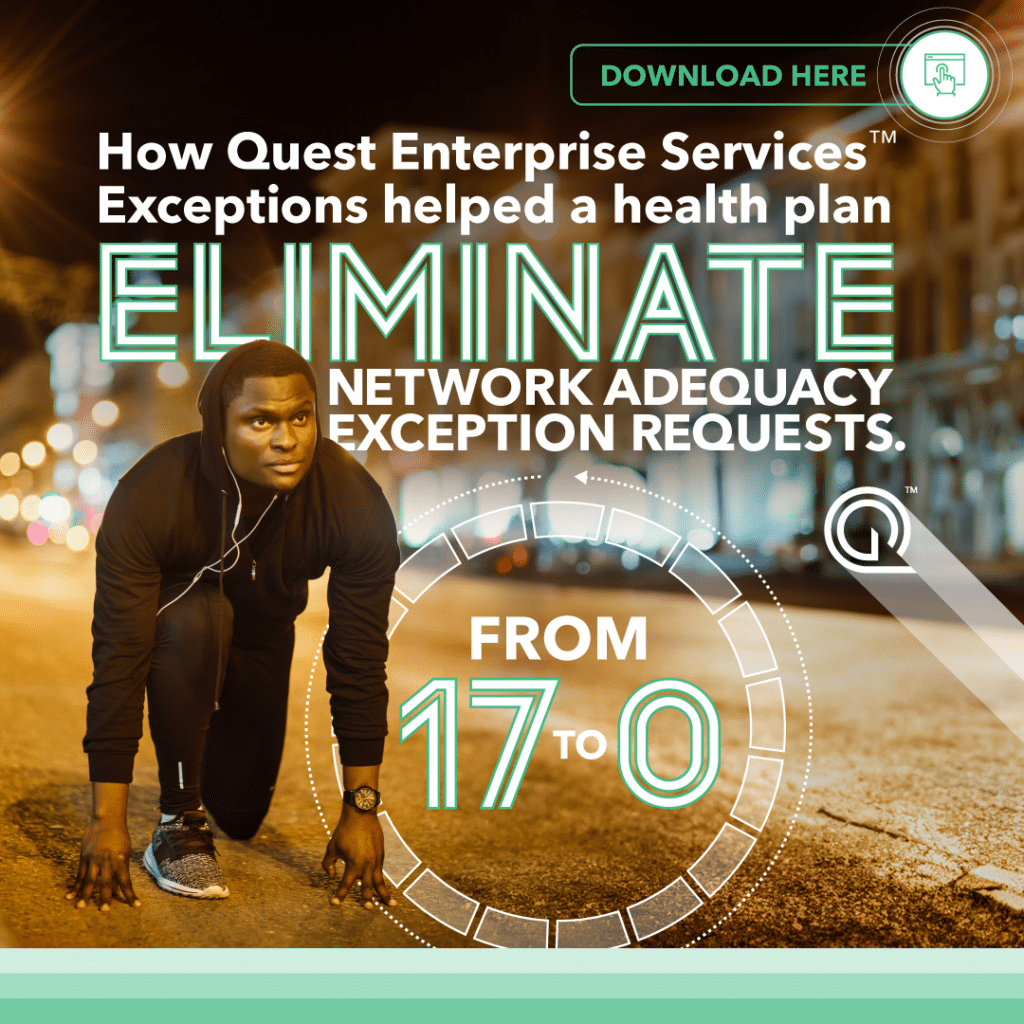 From 17 to 0. How Quest Enterprise Services Exceptions helped a health plan eliminate network adequacy exception requests. Download here.